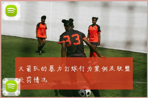 火箭队的暴力打球行为案例及联盟处罚情况