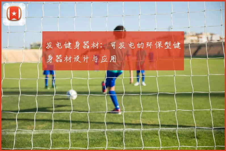 发电健身器材：可发电的环保型健身器材设计与应用