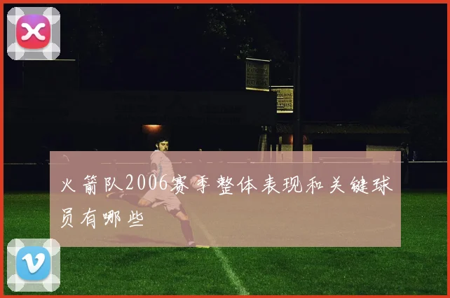 火箭队2006赛季整体表现和关键球员有哪些